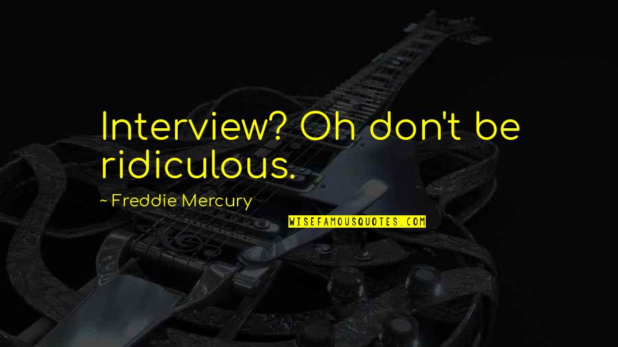White Trash Etiquette Quotes By Freddie Mercury: Interview? Oh don't be ridiculous.