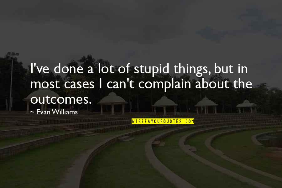 White Trash In To Kill A Mockingbird Quotes By Evan Williams: I've done a lot of stupid things, but White Trash In To Kill A Mockingbird Quotes By Evan Williams: I've done a lot of stupid things, but