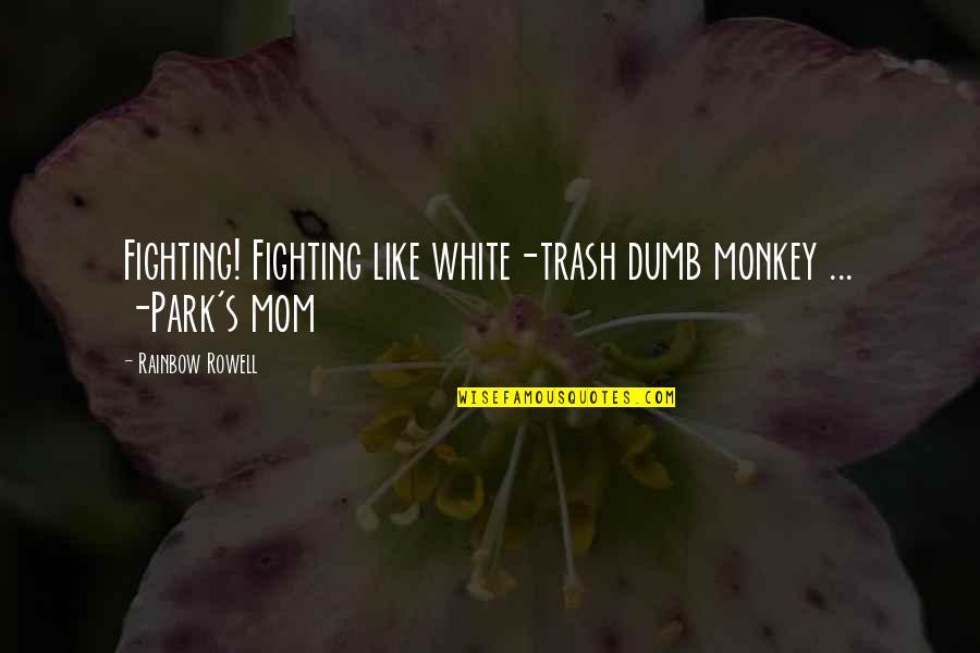 White Trash Mom Quotes By Rainbow Rowell: Fighting! Fighting like white-trash dumb monkey ... -Park's