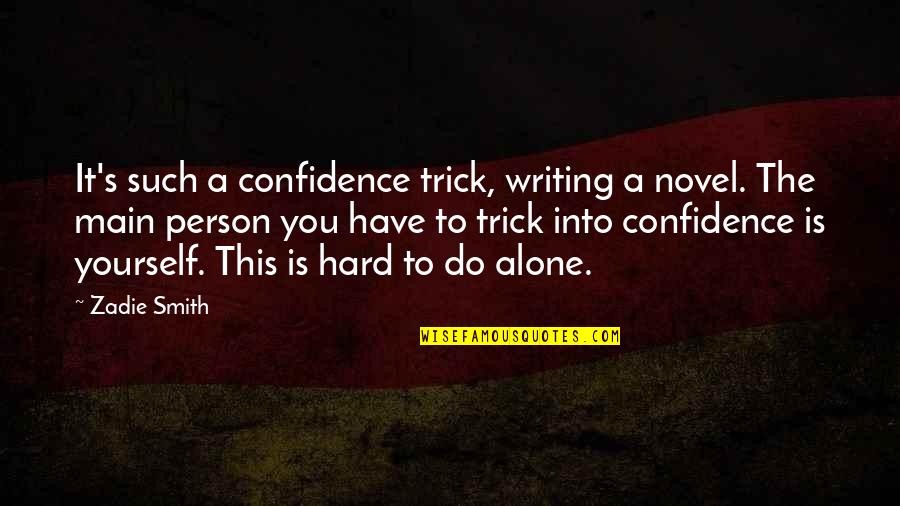 White Trash Party Quotes By Zadie Smith: It's such a confidence trick, writing a novel.