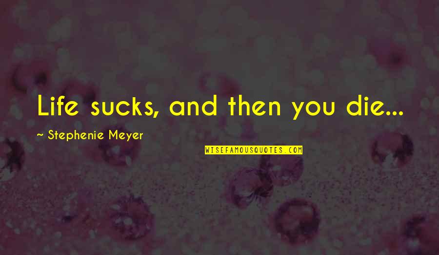 White Uniform Quotes By Stephenie Meyer: Life sucks, and then you die... White Uniform Quotes By Stephenie Meyer: Life sucks, and then you die...
