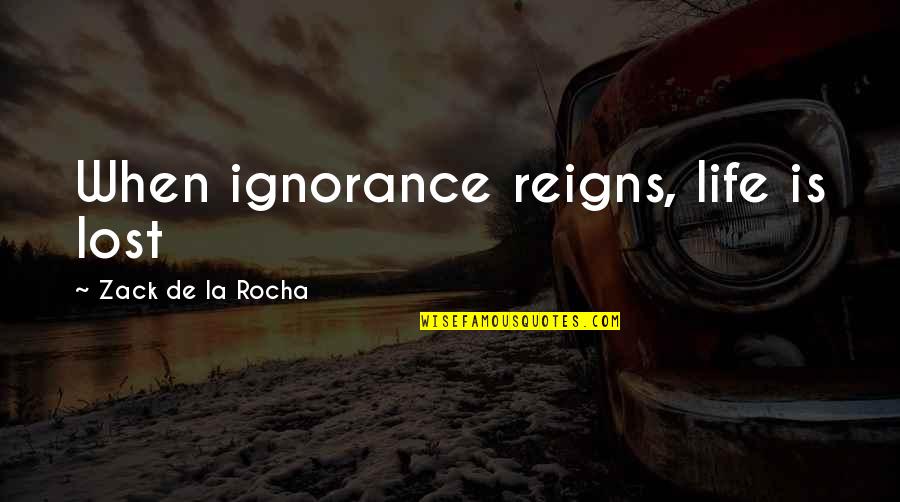 White Uniform Quotes By Zack De La Rocha: When ignorance reigns, life is lost White Uniform Quotes By Zack De La Rocha: When ignorance reigns, life is lost