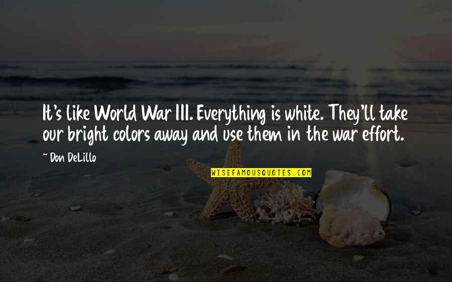 White War Quotes By Don DeLillo: It's like World War III. Everything is white.