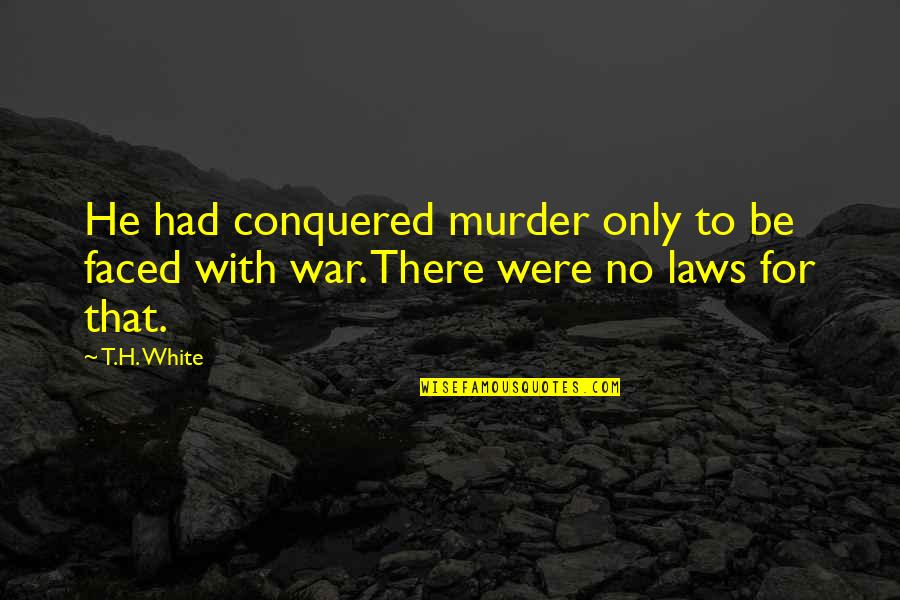 White War Quotes By T.H. White: He had conquered murder only to be faced