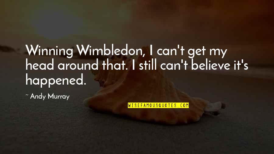 White Wolf Black Wolf Quotes By Andy Murray: Winning Wimbledon, I can't get my head around
