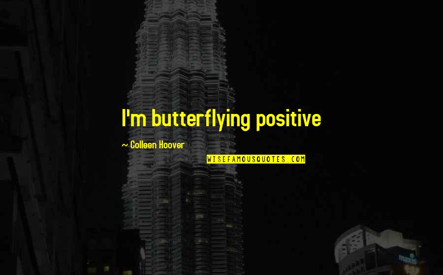 White Wolf Black Wolf Quotes By Colleen Hoover: I'm butterflying positive
