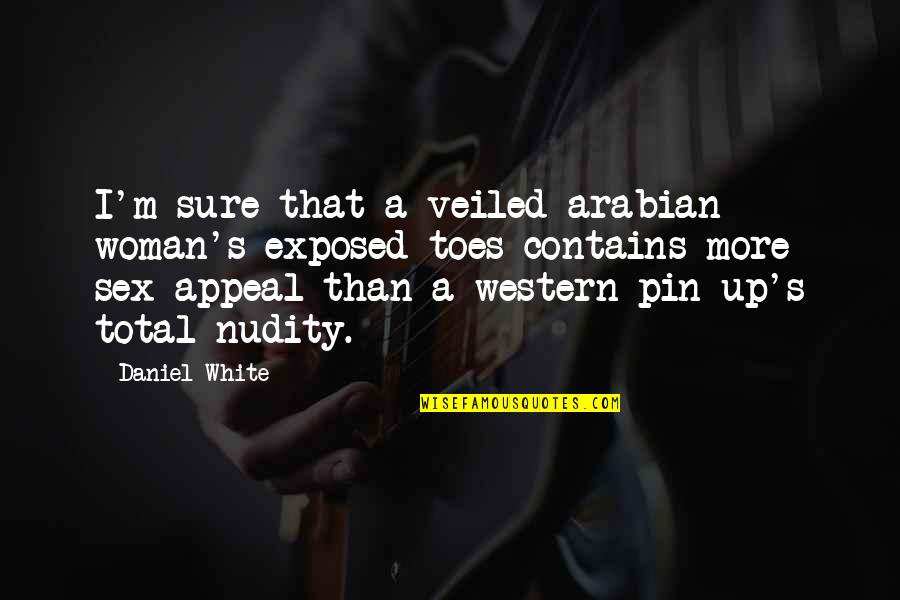 White Woman Quotes By Daniel White: I'm sure that a veiled arabian woman's exposed