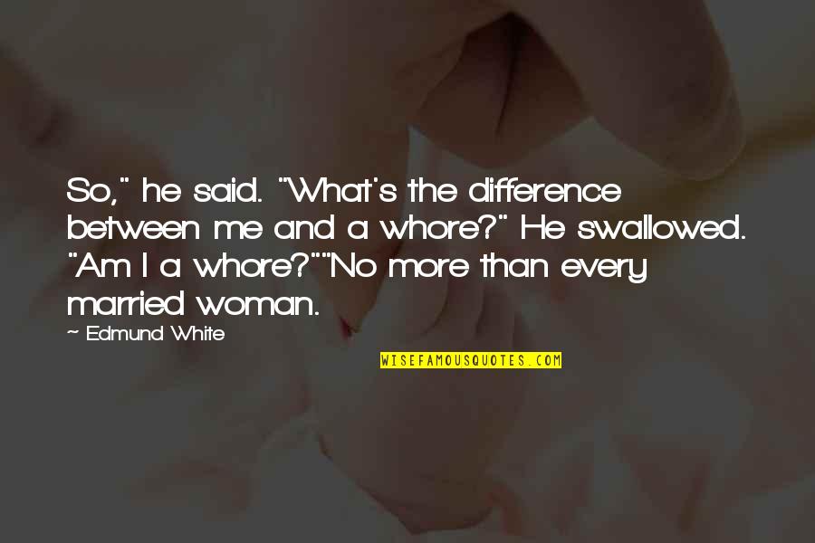 White Woman Quotes By Edmund White: So," he said. "What's the difference between me