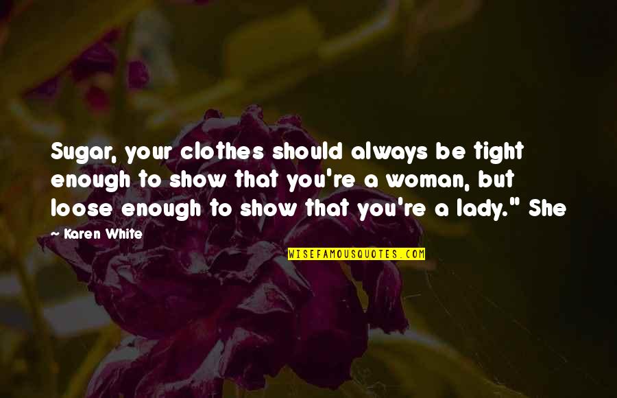 White Woman Quotes By Karen White: Sugar, your clothes should always be tight enough