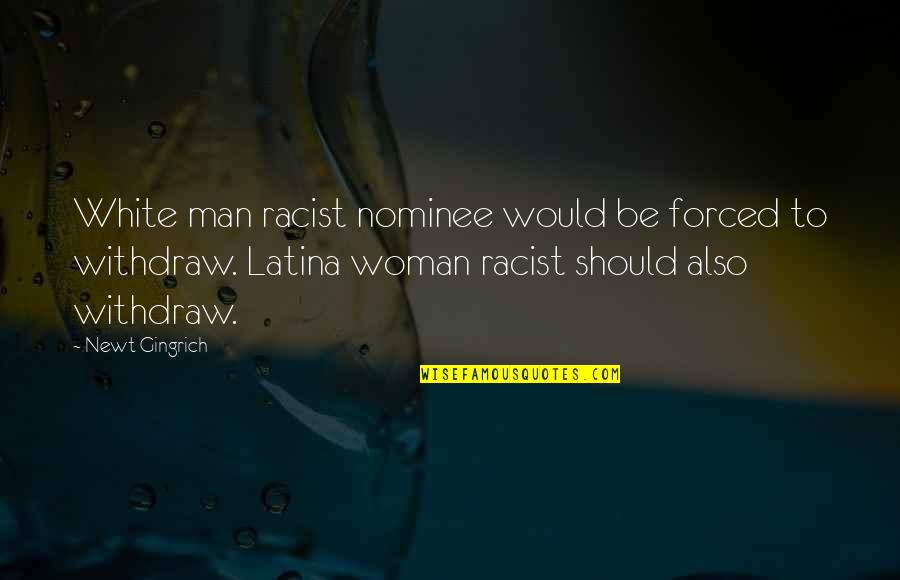 White Woman Quotes By Newt Gingrich: White man racist nominee would be forced to