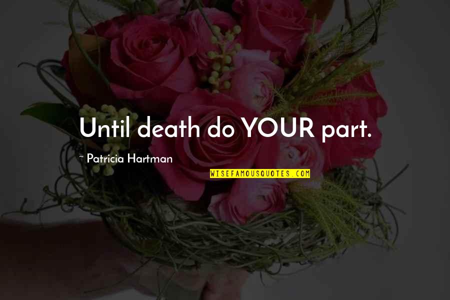 White Zetsu Quotes By Patricia Hartman: Until death do YOUR part.