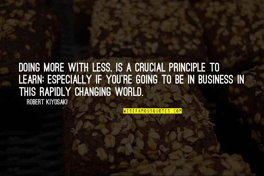 Whitearmor Quotes By Robert Kiyosaki: Doing more with less, is a crucial principle