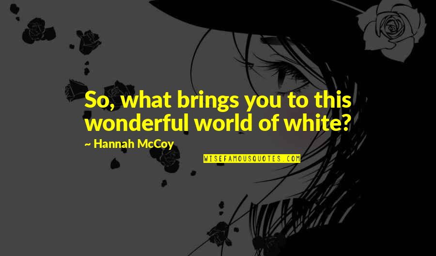 Whiteart Quotes By Hannah McCoy: So, what brings you to this wonderful world Whiteart Quotes By Hannah McCoy: So, what brings you to this wonderful world
