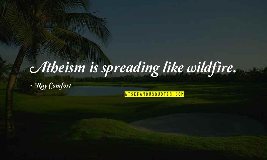 Whiteart Quotes By Ray Comfort: Atheism is spreading like wildfire. Whiteart Quotes By Ray Comfort: Atheism is spreading like wildfire.