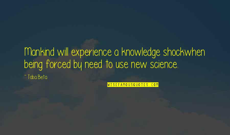 Whitebark Pines Quotes By Toba Beta: Mankind will experience a knowledge shockwhen being forced