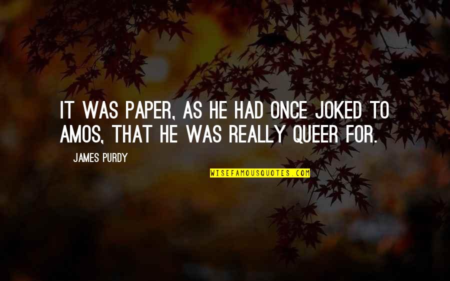 Whiteboyz 1999 Quotes By James Purdy: It was paper, as he had once joked