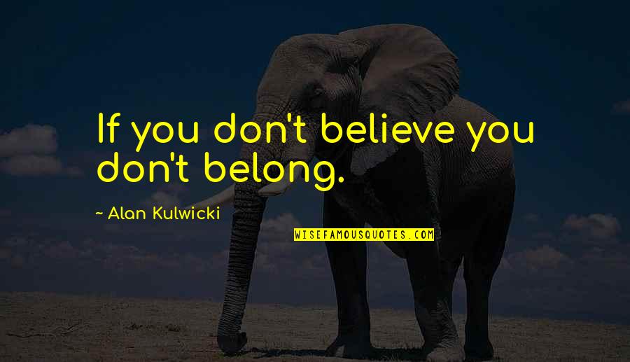Whitebread Quotes By Alan Kulwicki: If you don't believe you don't belong. Whitebread Quotes By Alan Kulwicki: If you don't believe you don't belong.