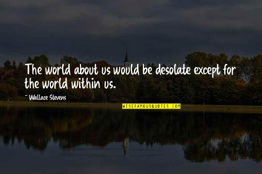 Whitechapel Song Quotes By Wallace Stevens: The world about us would be desolate except