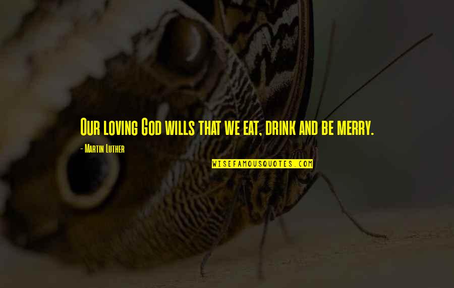 Whitecloud Quotes By Martin Luther: Our loving God wills that we eat, drink