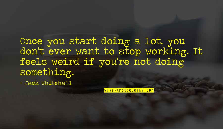 Whitehall Quotes By Jack Whitehall: Once you start doing a lot, you don't