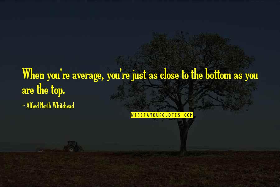 Whitehead Alfred North Quotes By Alfred North Whitehead: When you're average, you're just as close to