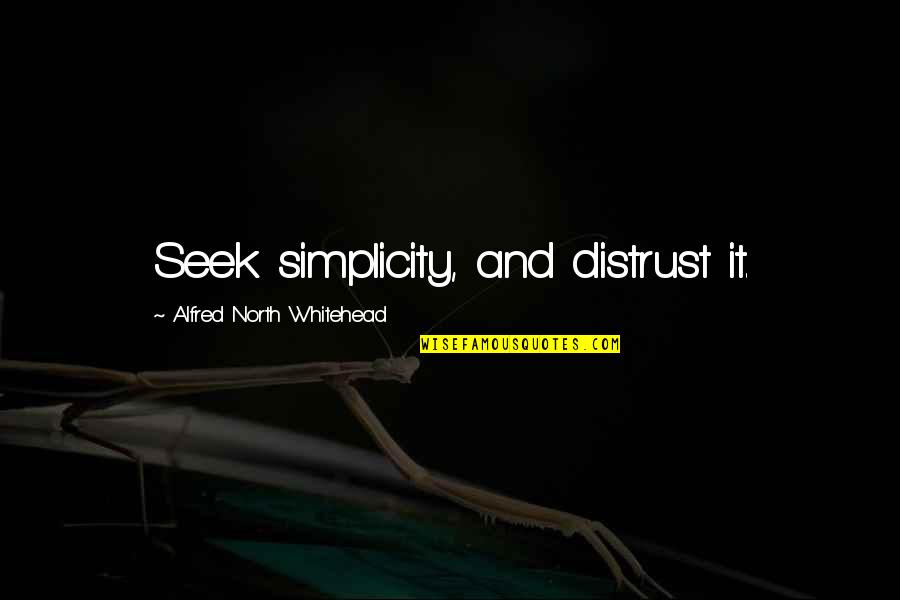 Whitehead Alfred North Quotes By Alfred North Whitehead: Seek simplicity, and distrust it.