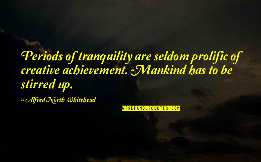 Whitehead Alfred North Quotes By Alfred North Whitehead: Periods of tranquility are seldom prolific of creative
