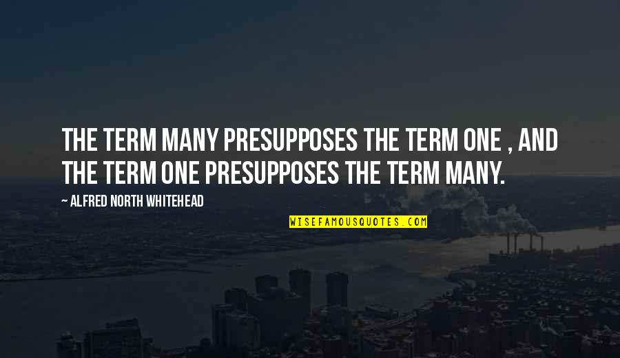 Whitehead Alfred North Quotes By Alfred North Whitehead: The term many presupposes the term one ,