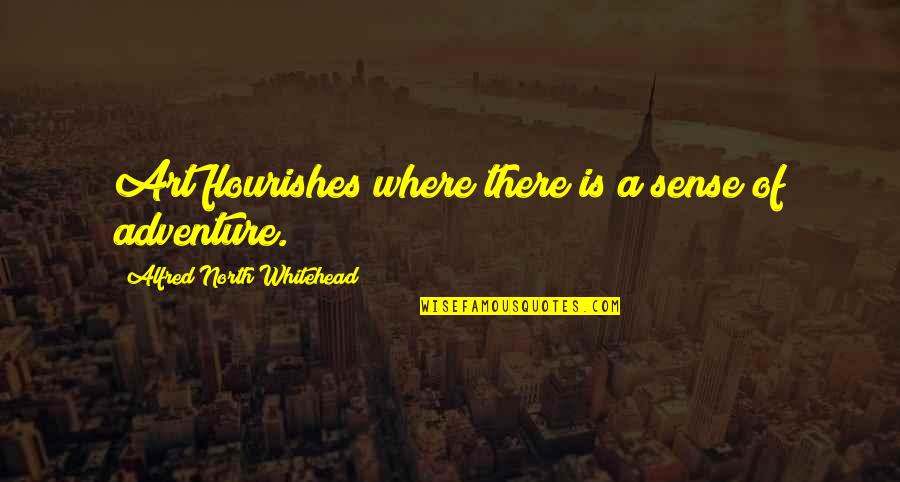 Whitehead Alfred North Quotes By Alfred North Whitehead: Art flourishes where there is a sense of