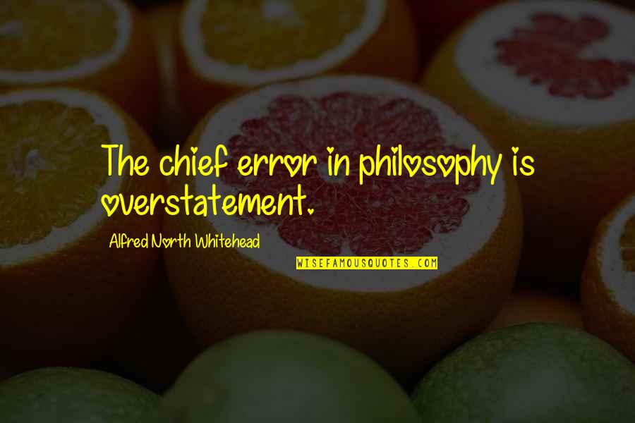 Whitehead Philosophy Quotes By Alfred North Whitehead: The chief error in philosophy is overstatement. Whitehead Philosophy Quotes By Alfred North Whitehead: The chief error in philosophy is overstatement.