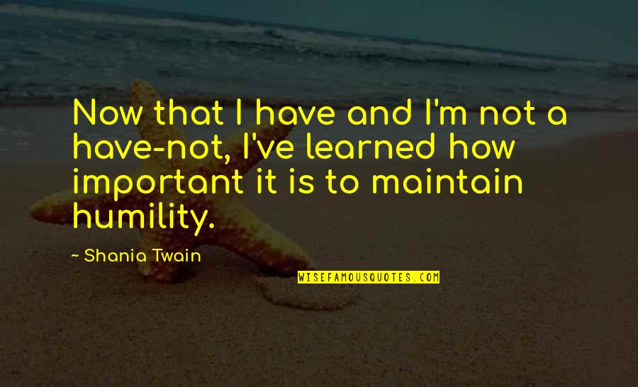 Whitehead Philosophy Quotes By Shania Twain: Now that I have and I'm not a Whitehead Philosophy Quotes By Shania Twain: Now that I have and I'm not a