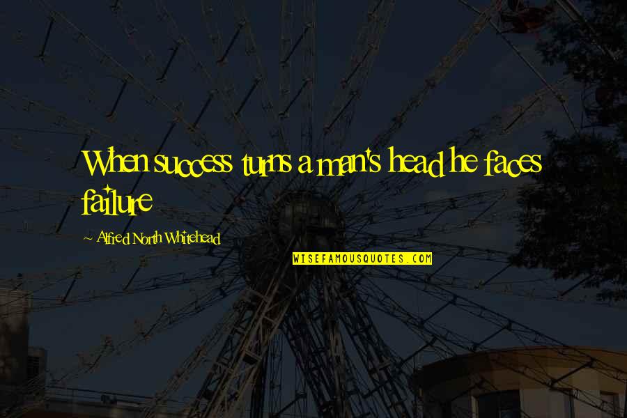 Whitehead's Quotes By Alfred North Whitehead: When success turns a man's head he faces