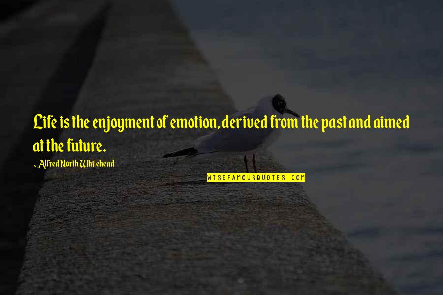 Whitehead's Quotes By Alfred North Whitehead: Life is the enjoyment of emotion, derived from