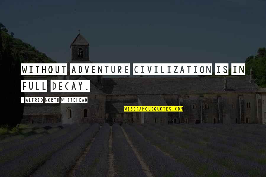 Whitehead's Quotes By Alfred North Whitehead: Without adventure civilization is in full decay.