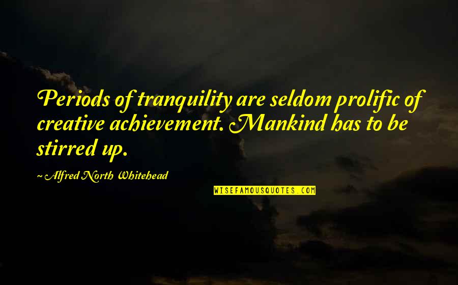 Whitehead's Quotes By Alfred North Whitehead: Periods of tranquility are seldom prolific of creative