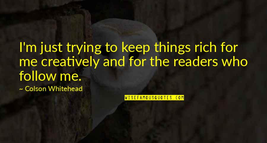 Whitehead's Quotes By Colson Whitehead: I'm just trying to keep things rich for