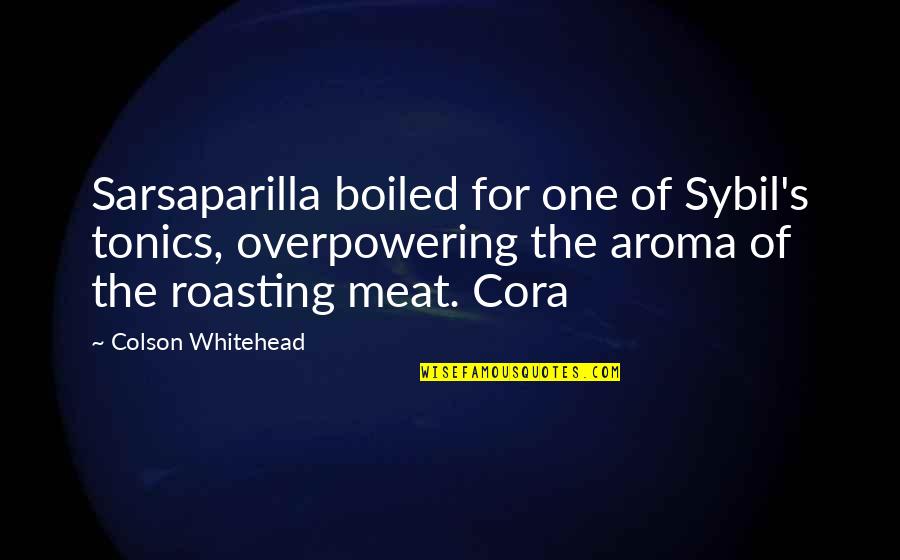 Whitehead's Quotes By Colson Whitehead: Sarsaparilla boiled for one of Sybil's tonics, overpowering