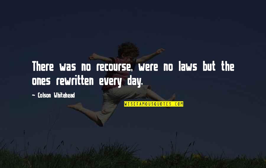 Whitehead's Quotes By Colson Whitehead: There was no recourse, were no laws but