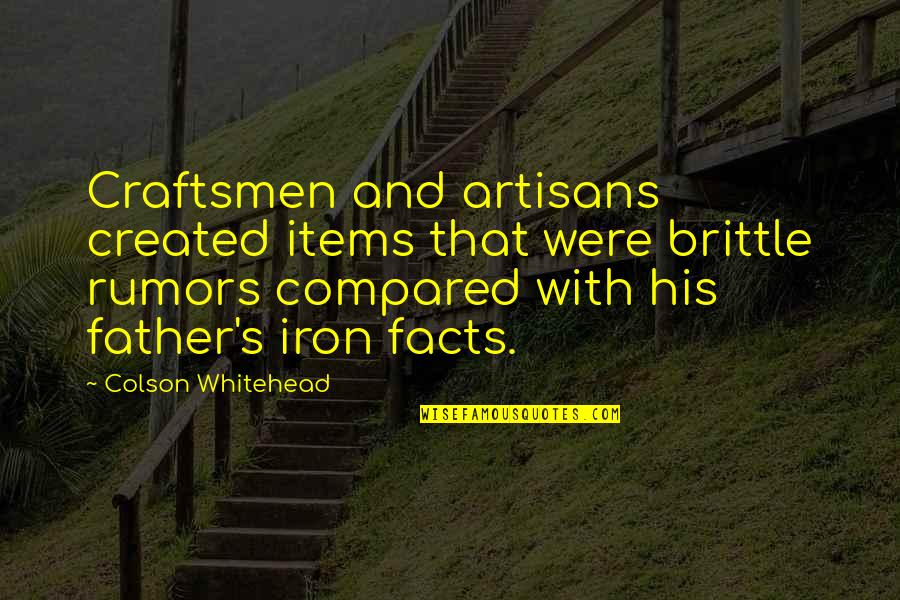 Whitehead's Quotes By Colson Whitehead: Craftsmen and artisans created items that were brittle