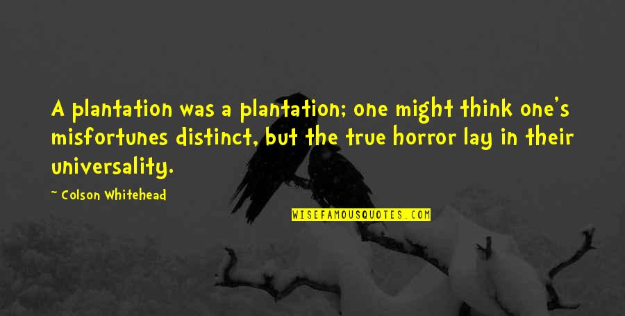 Whitehead's Quotes By Colson Whitehead: A plantation was a plantation; one might think