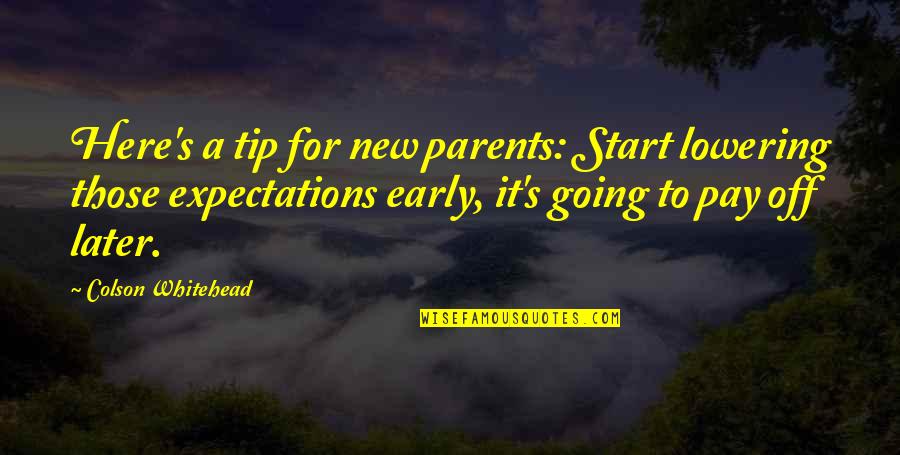 Whitehead's Quotes By Colson Whitehead: Here's a tip for new parents: Start lowering