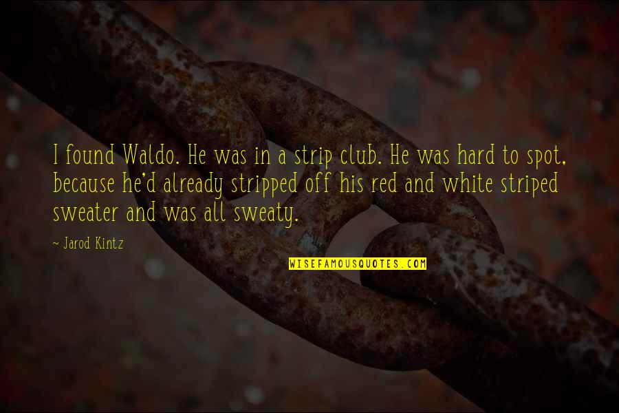 White'i Quotes By Jarod Kintz: I found Waldo. He was in a strip