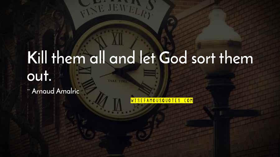 Whitelaw's Quotes By Arnaud Amalric: Kill them all and let God sort them