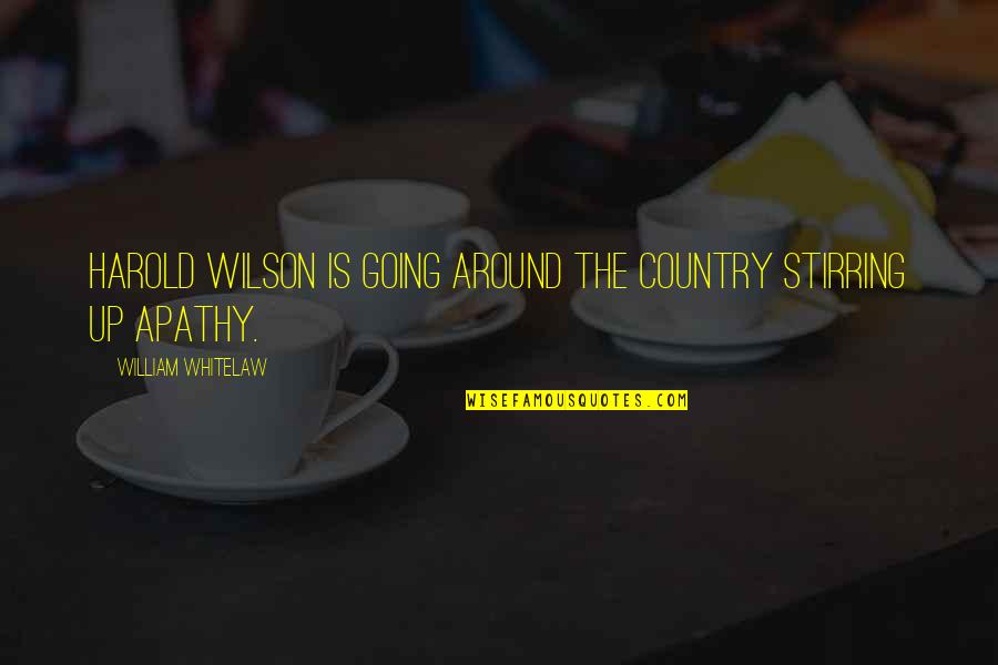 Whitelaw's Quotes By William Whitelaw: Harold Wilson is going around the country stirring