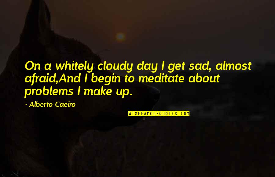 Whitely Quotes By Alberto Caeiro: On a whitely cloudy day I get sad,
