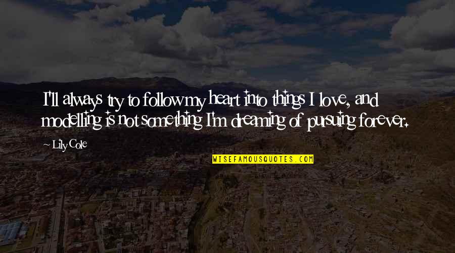 Whitemans Chevy Quotes By Lily Cole: I'll always try to follow my heart into Whitemans Chevy Quotes By Lily Cole: I'll always try to follow my heart into