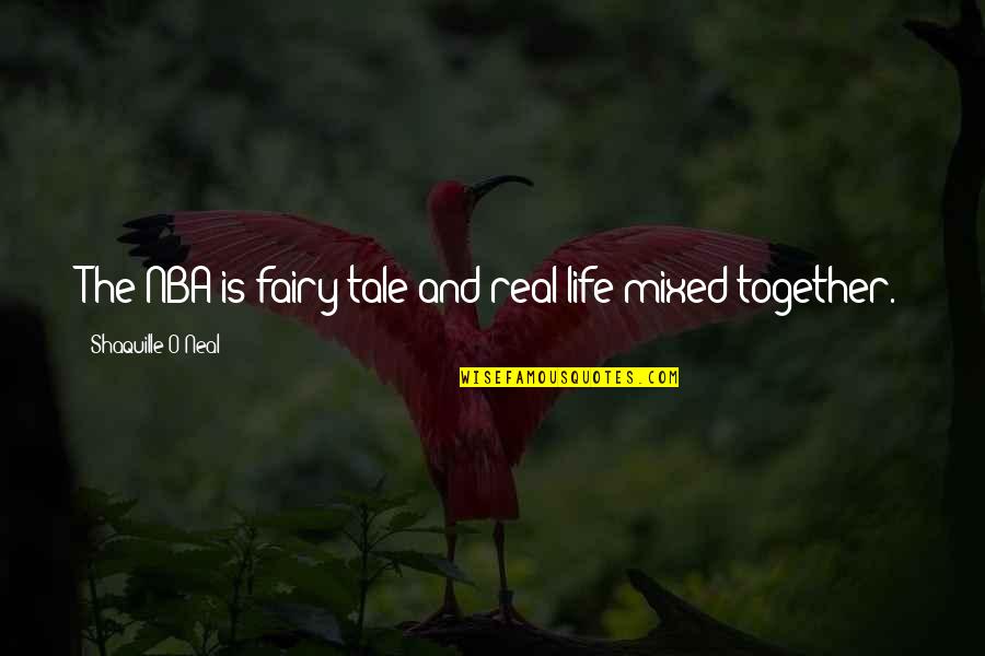 Whitenack Woods Quotes By Shaquille O'Neal: The NBA is fairy tale and real life Whitenack Woods Quotes By Shaquille O'Neal: The NBA is fairy tale and real life