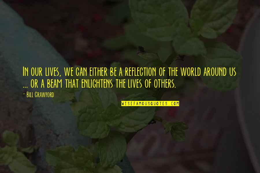 Whiteners Enterprises Quotes By Bill Crawford: In our lives, we can either be a Whiteners Enterprises Quotes By Bill Crawford: In our lives, we can either be a