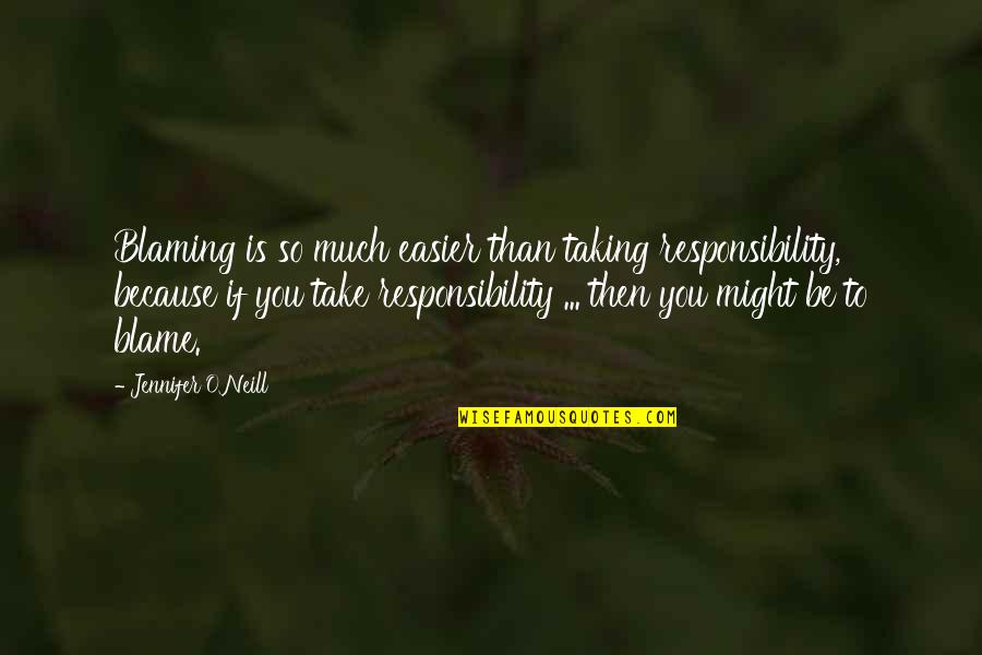 Whiteners Enterprises Quotes By Jennifer O'Neill: Blaming is so much easier than taking responsibility, Whiteners Enterprises Quotes By Jennifer O'Neill: Blaming is so much easier than taking responsibility,