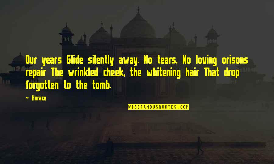 Whitening Quotes By Horace: Our years Glide silently away. No tears, No